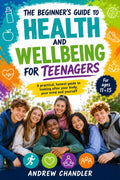 The Beginner's Guide To Health And Wellbeing For Teenagers
